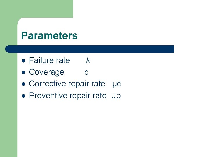 Parameters l l Failure rate λ Coverage c Corrective repair rate μc Preventive repair