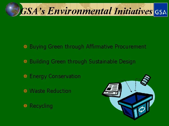 GSA’s Environmental Initiatives Buying Green through Affirmative Procurement Building Green through Sustainable Design Energy