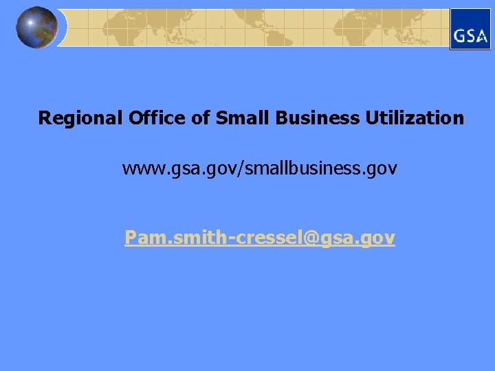 Regional Office of Small Business Utilization www. gsa. gov/smallbusiness. gov Pam. smith-cressel@gsa. gov 