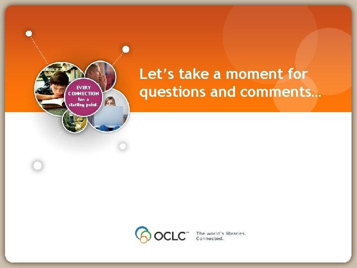 EVERY CONNECTION has a starting point. Let’s take a moment for questions and comments…