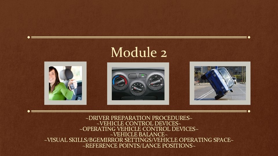 Module 2 ~DRIVER PREPARATION PROCEDURES~ ~VEHICLE CONTROL DEVICES~ ~OPERATING VEHICLE CONTROL DEVICES~ ~VEHICLE BALANCE~