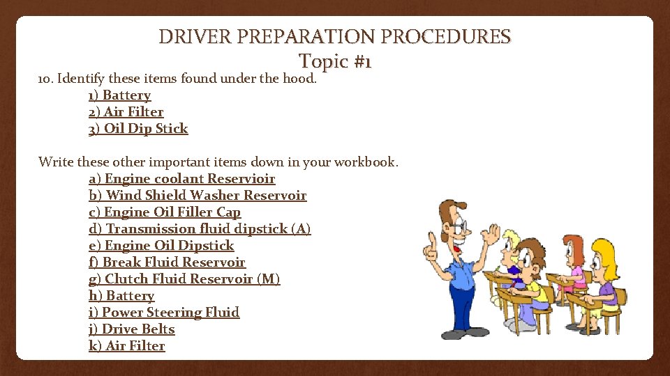 DRIVER PREPARATION PROCEDURES Topic #1 10. Identify these items found under the hood. 1)