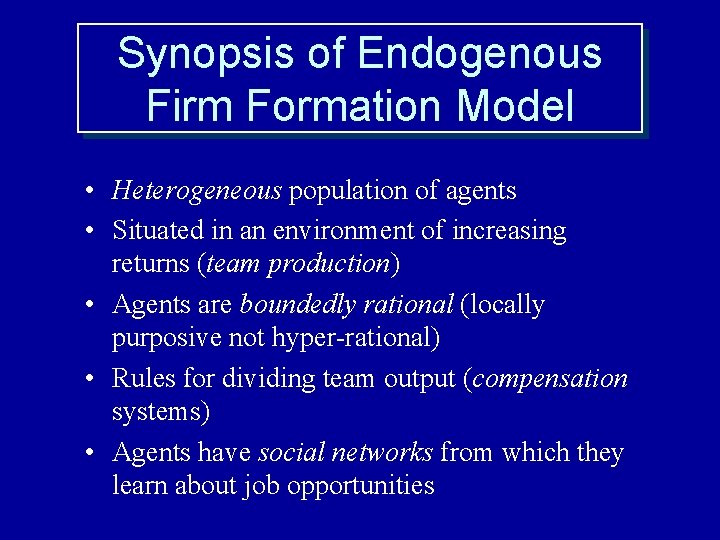 Synopsis of Endogenous Firm Formation Model • Heterogeneous population of agents • Situated in