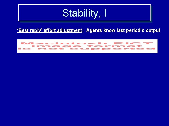 Stability, I ‘Best reply’ effort adjustment: Agents know last period’s output 