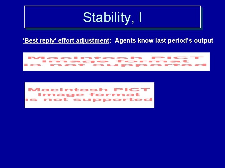 Stability, I ‘Best reply’ effort adjustment: Agents know last period’s output 