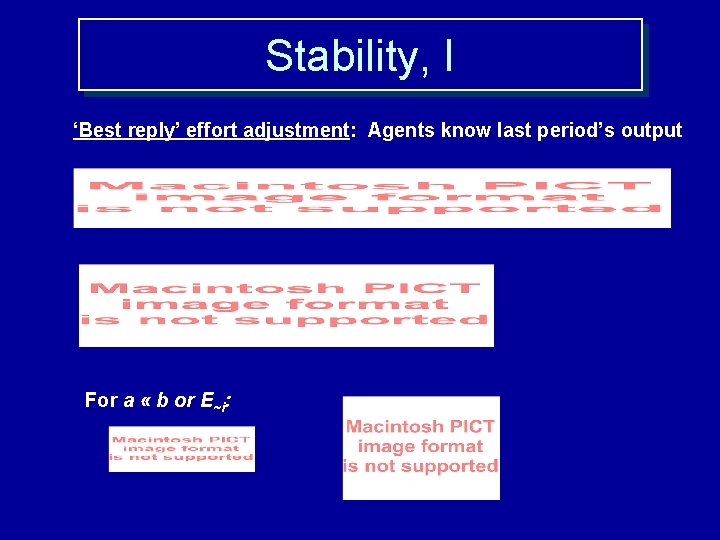 Stability, I ‘Best reply’ effort adjustment: Agents know last period’s output For a «