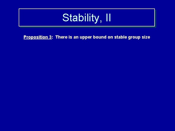 Stability, II Proposition 3: There is an upper bound on stable group size 