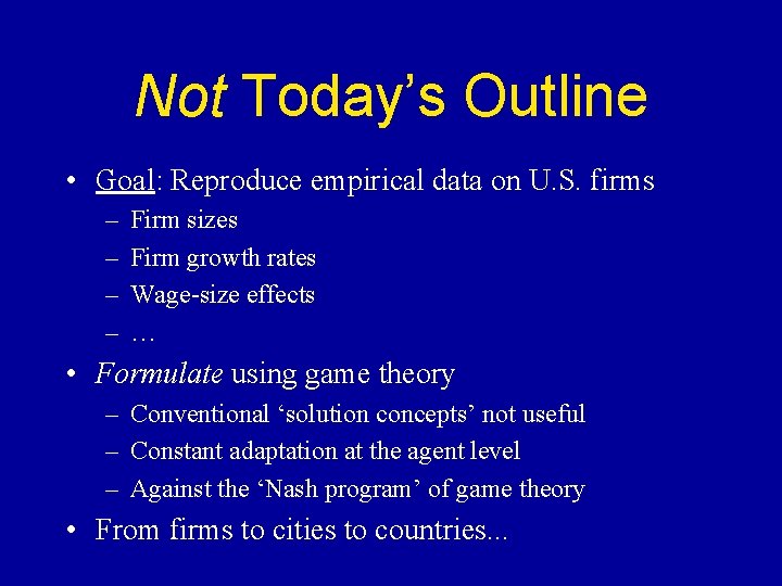 Not Today’s Outline • Goal: Reproduce empirical data on U. S. firms – –