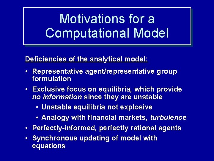 Motivations for a Computational Model Deficiencies of the analytical model: • Representative agent/representative group