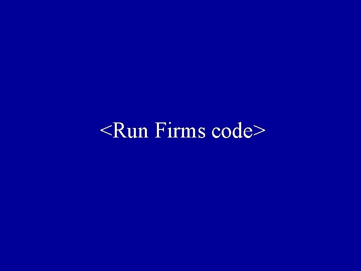 <Run Firms code> 