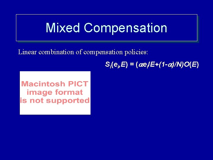 Mixed Compensation Linear combination of compensation policies: Si(ei, E) = (aei/E+(1 -a)/N)O(E) 