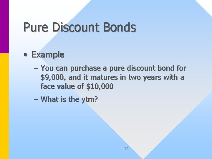 Pure Discount Bonds • Example – You can purchase a pure discount bond for
