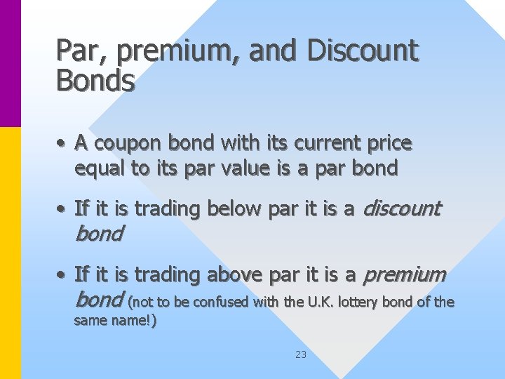 Par, premium, and Discount Bonds • A coupon bond with its current price equal