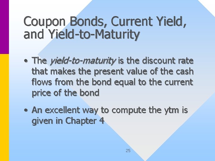 Coupon Bonds, Current Yield, and Yield-to-Maturity • The yield-to-maturity is the discount rate that