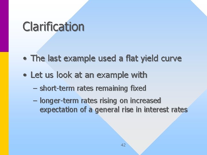 Clarification • The last example used a flat yield curve • Let us look