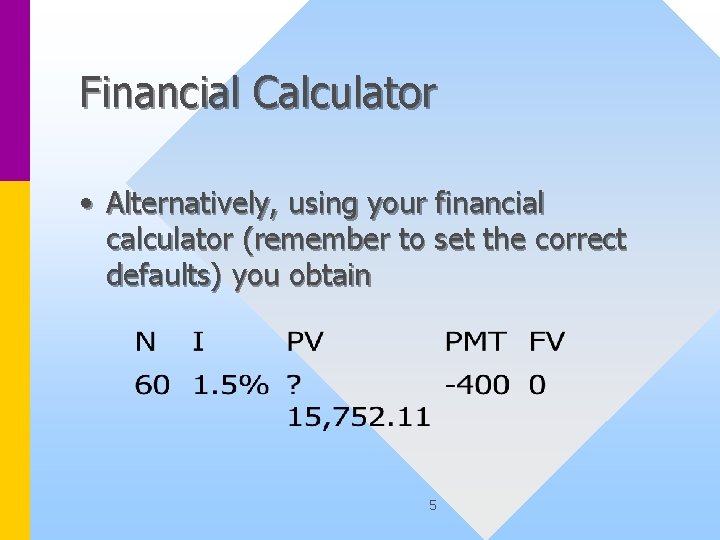 Financial Calculator • Alternatively, using your financial calculator (remember to set the correct defaults)