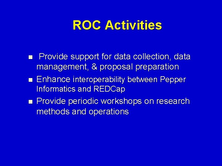 ROC Activities n n Provide support for data collection, data management, & proposal preparation