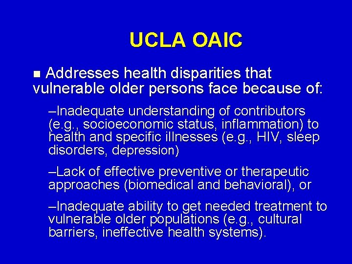 UCLA OAIC Addresses health disparities that vulnerable older persons face because of: n –Inadequate