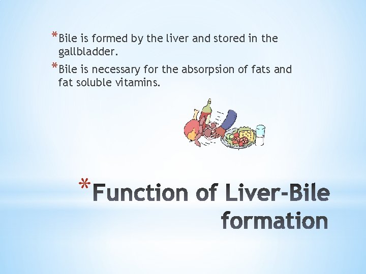 *Bile is formed by the liver and stored in the gallbladder. *Bile is necessary