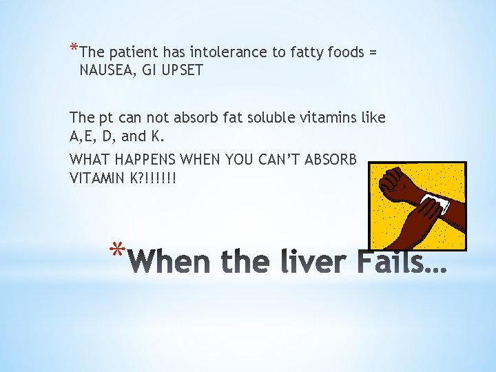 *The patient has intolerance to fatty foods = NAUSEA, GI UPSET The pt can