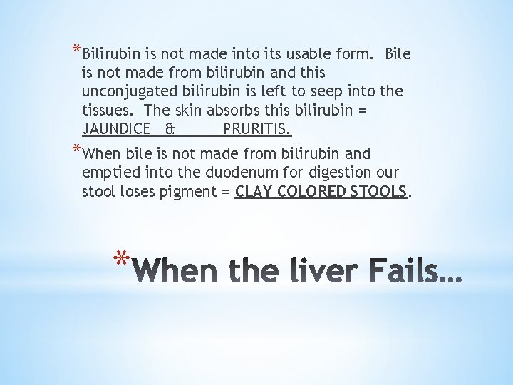 *Bilirubin is not made into its usable form. Bile is not made from bilirubin