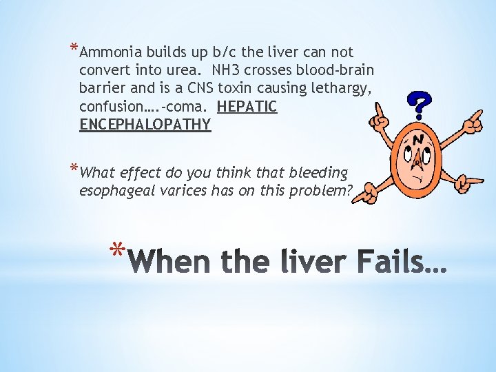 *Ammonia builds up b/c the liver can not convert into urea. NH 3 crosses