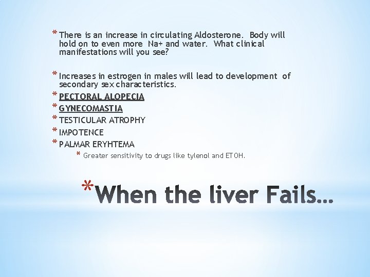 * There is an increase in circulating Aldosterone. Body will hold on to even