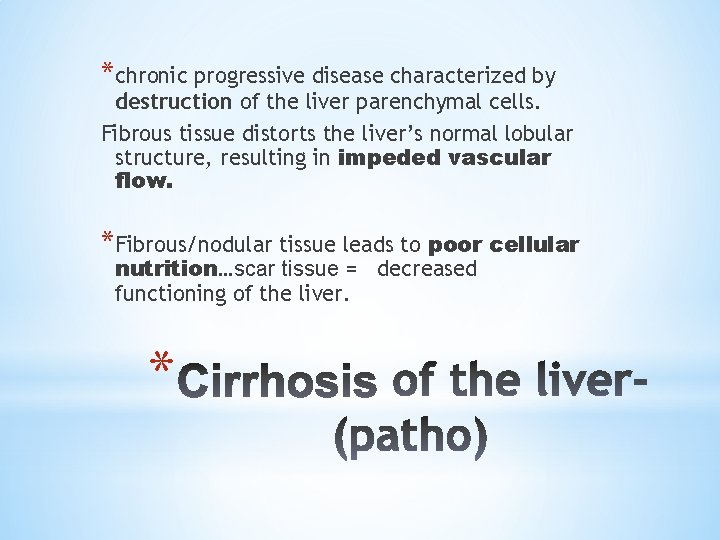 *chronic progressive disease characterized by destruction of the liver parenchymal cells. Fibrous tissue distorts