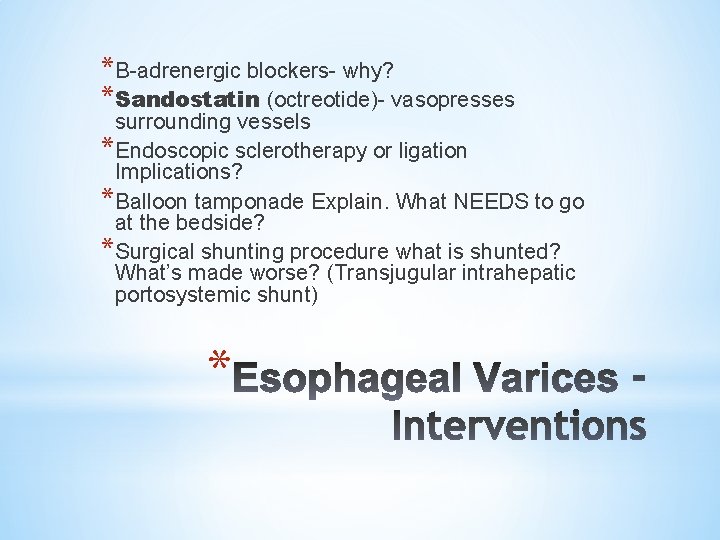 *B-adrenergic blockers- why? *Sandostatin (octreotide)- vasopresses surrounding vessels *Endoscopic sclerotherapy or ligation Implications? *Balloon