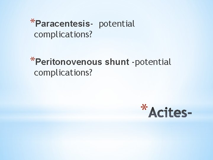 *Paracentesis- potential complications? *Peritonovenous shunt -potential complications? * 