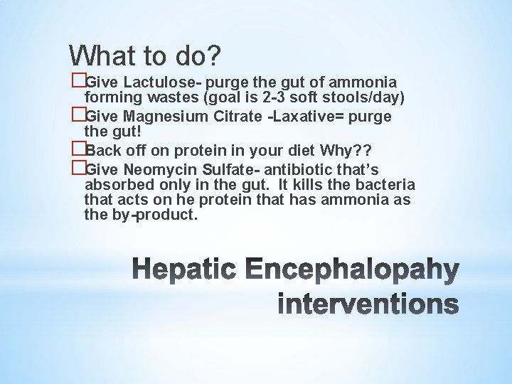 What to do? �Give Lactulose- purge the gut of ammonia forming wastes (goal is