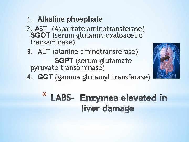 1. Alkaline phosphate 2. AST (Aspartate aminotransferase) SGOT (serum glutamic oxaloacetic transaminase) 3. ALT