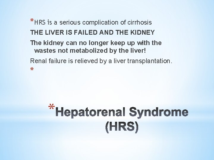 *HRS is a serious complication of cirrhosis THE LIVER IS FAILED AND THE KIDNEY