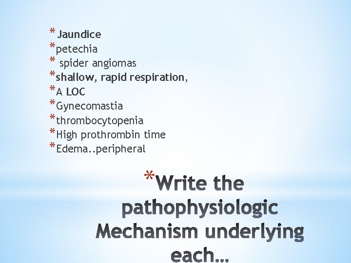 *Jaundice *petechia * spider angiomas *shallow, rapid respiration, *A LOC *Gynecomastia *thrombocytopenia *High prothrombin