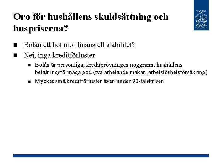 Oro för hushållens skuldsättning och huspriserna? Bolån ett hot mot finansiell stabilitet? n Nej,