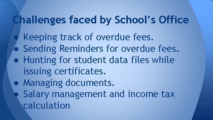 Challenges faced by School’s Office ● Keeping track of overdue fees. ● Sending Reminders