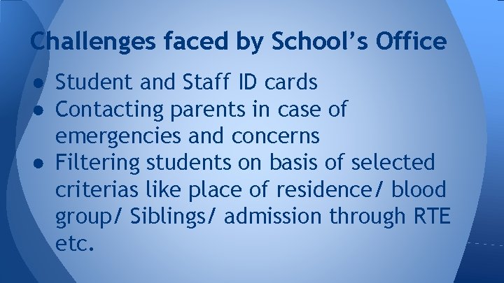 Challenges faced by School’s Office ● Student and Staff ID cards ● Contacting parents