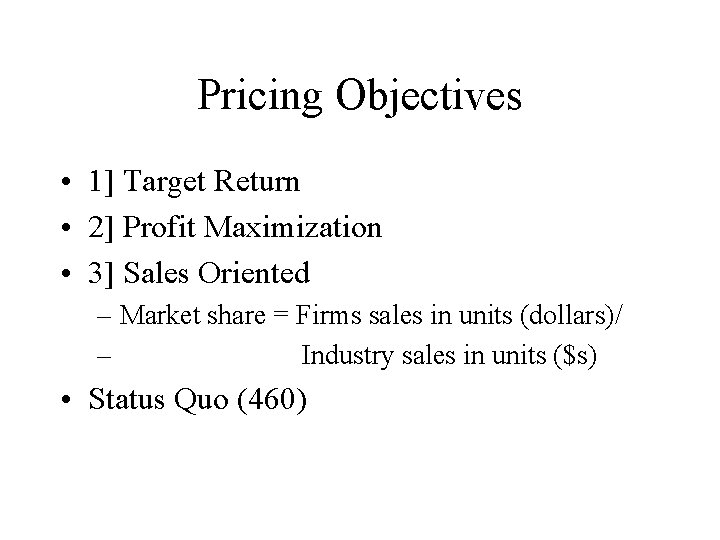 Pricing Objectives • 1] Target Return • 2] Profit Maximization • 3] Sales Oriented