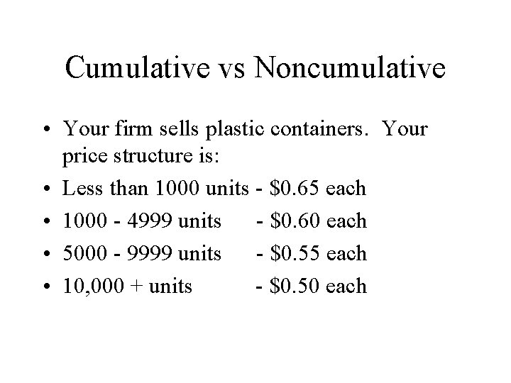 Cumulative vs Noncumulative • Your firm sells plastic containers. Your price structure is: • Cumulative vs Noncumulative • Your firm sells plastic containers. Your price structure is: •