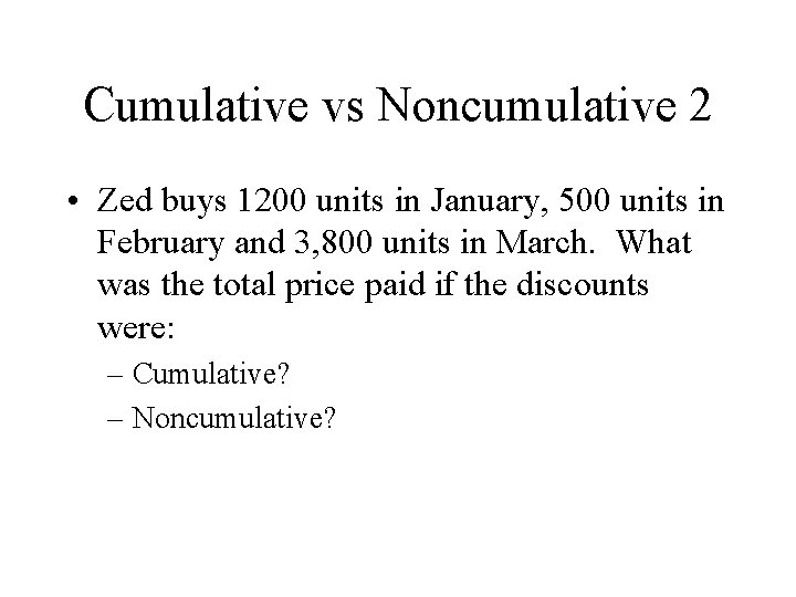 Cumulative vs Noncumulative 2 • Zed buys 1200 units in January, 500 units in
