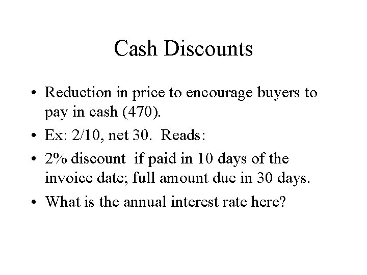 Cash Discounts • Reduction in price to encourage buyers to pay in cash (470).
