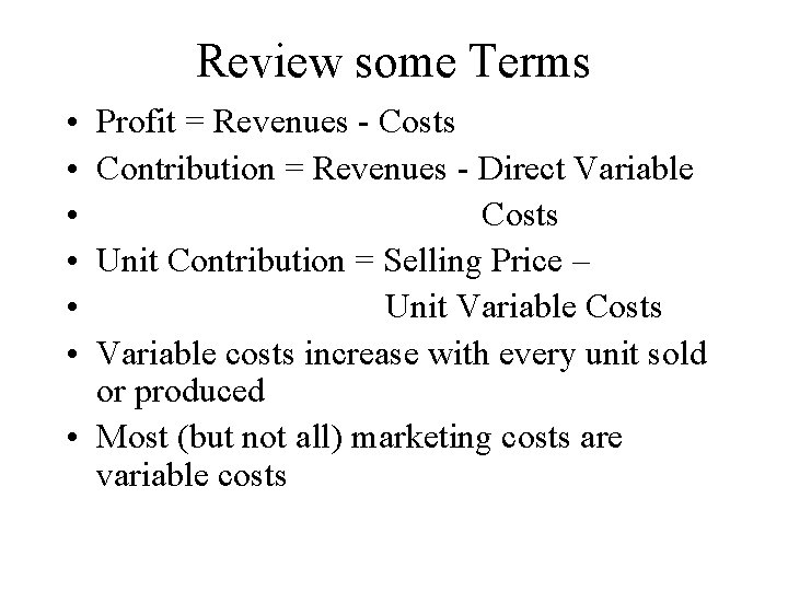 Review some Terms • • • Profit = Revenues - Costs Contribution = Revenues