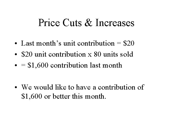 Price Cuts & Increases • Last month’s unit contribution = $20 • $20 unit