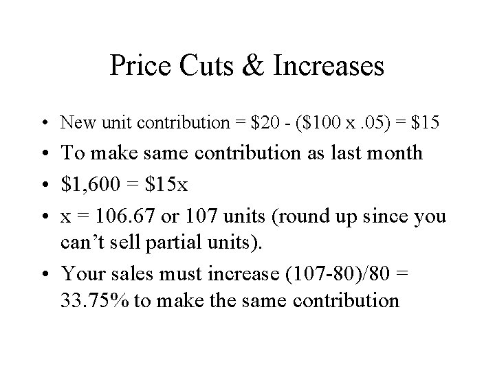 Price Cuts & Increases • New unit contribution = $20 - ($100 x. 05) Price Cuts & Increases • New unit contribution = $20 - ($100 x. 05)
