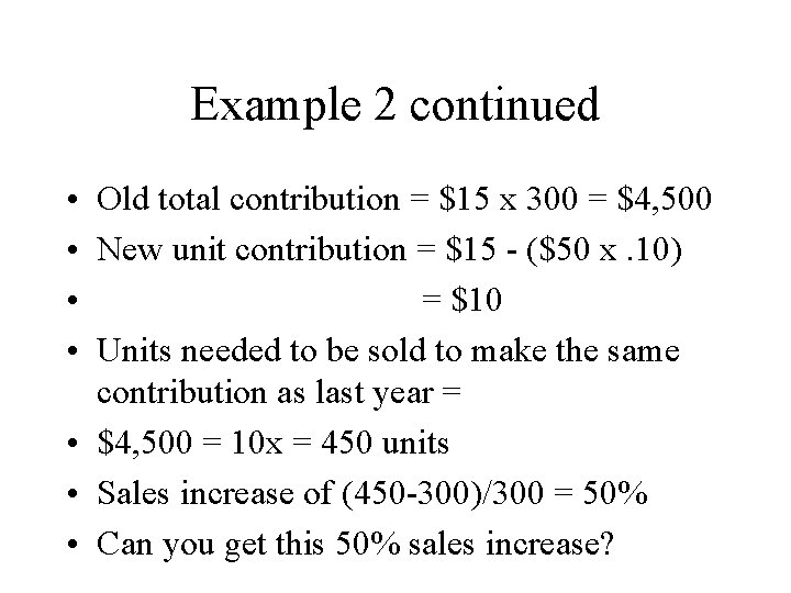 Example 2 continued • Old total contribution = $15 x 300 = $4, 500