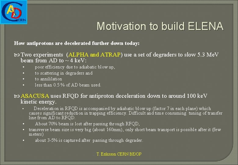 Motivation to build ELENA How antiprotons are decelerated further down today: Two experiments (ALPHA