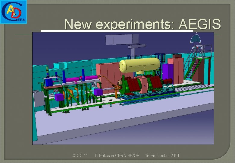 New experiments: AEGIS COOL 11 T. Eriksson CERN BE/OP 15 September 2011 