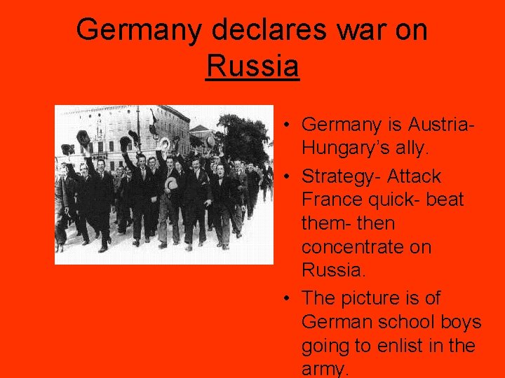 Germany declares war on Russia • Germany is Austria. Hungary’s ally. • Strategy- Attack