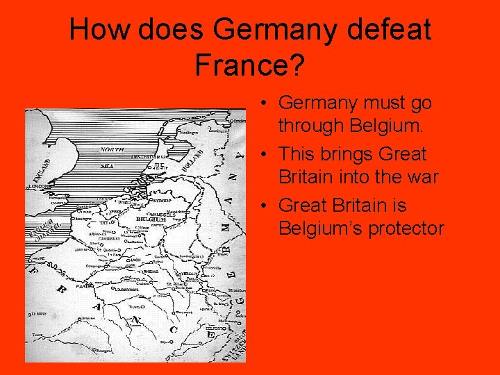 How does Germany defeat France? • Germany must go through Belgium. • This brings