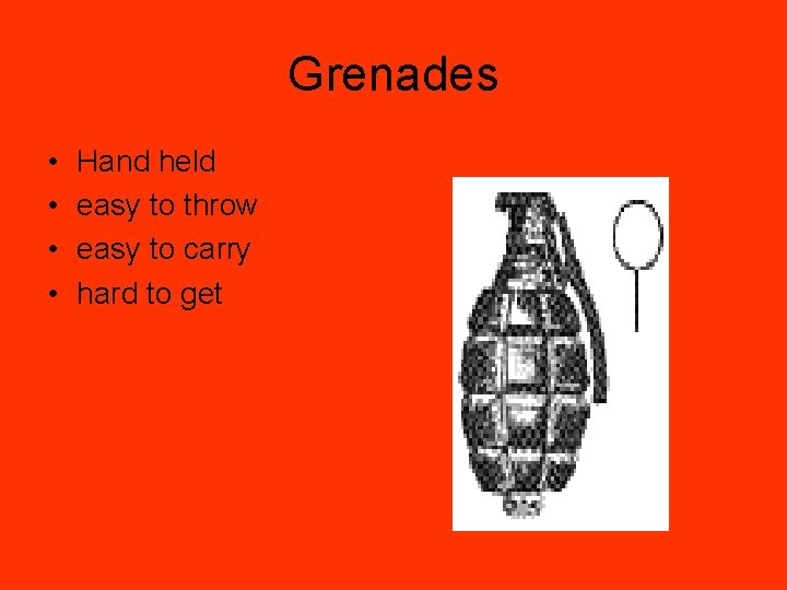 Grenades • • Hand held easy to throw easy to carry hard to get